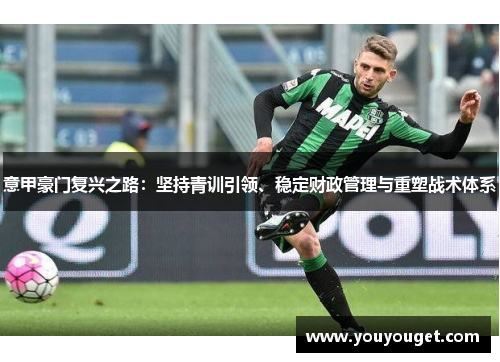 意甲豪门复兴之路：坚持青训引领、稳定财政管理与重塑战术体系