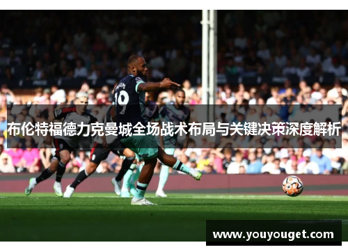 布伦特福德力克曼城全场战术布局与关键决策深度解析