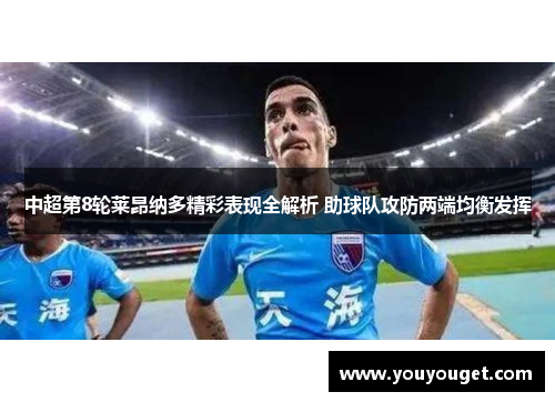 中超第8轮莱昂纳多精彩表现全解析 助球队攻防两端均衡发挥