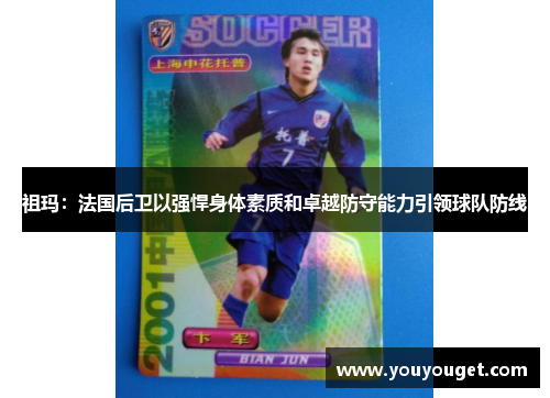 祖玛：法国后卫以强悍身体素质和卓越防守能力引领球队防线