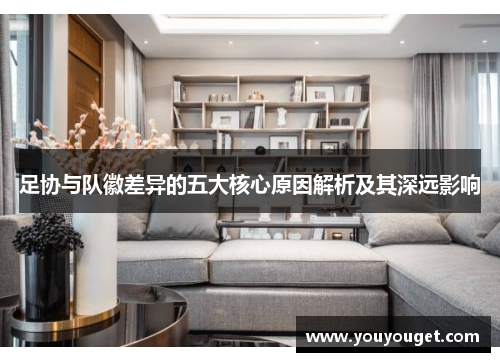 足协与队徽差异的五大核心原因解析及其深远影响